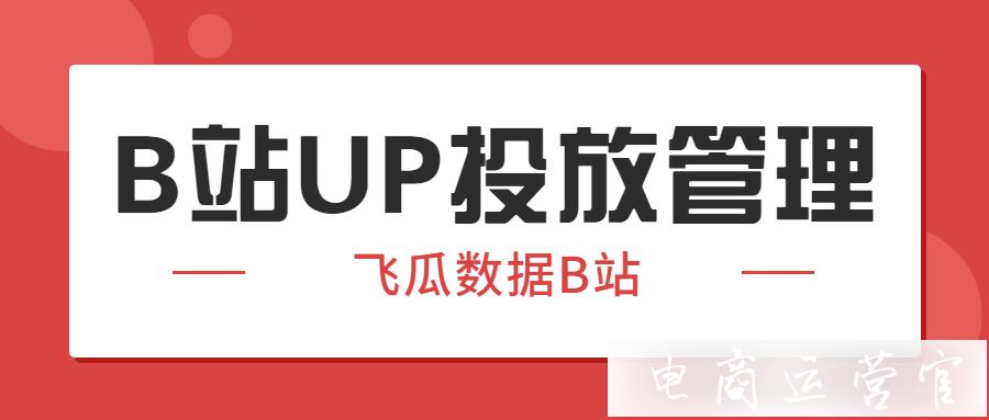 快捷管理B站UP主投放數(shù)據(jù)-復(fù)盤階段性品牌種草效果